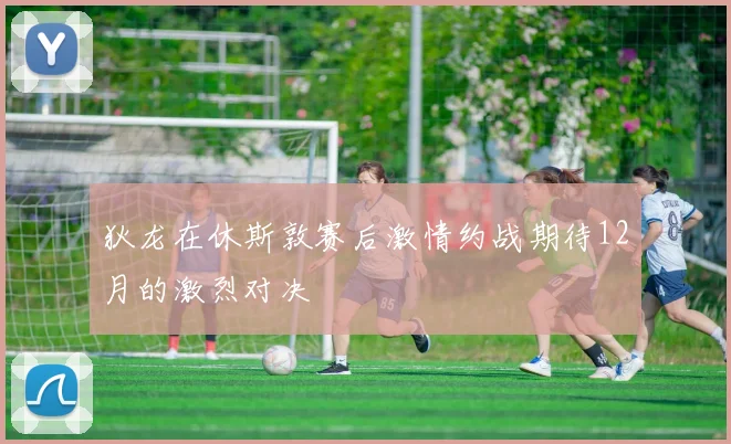 狄龙在休斯敦赛后激情约战期待12月的激烈对决